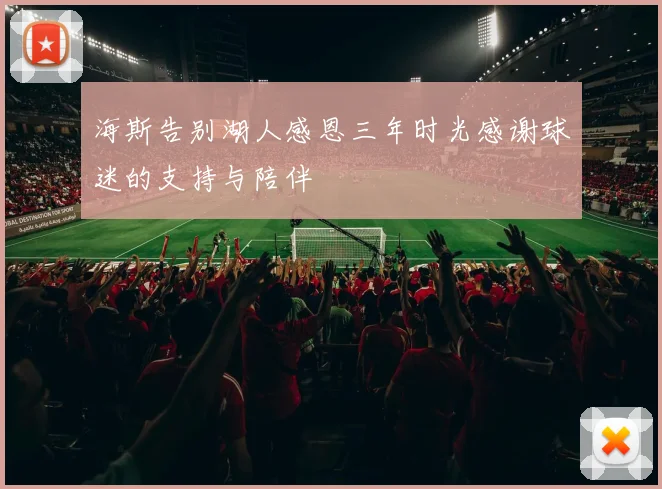 海斯告别湖人感恩三年时光感谢球迷的支持与陪伴