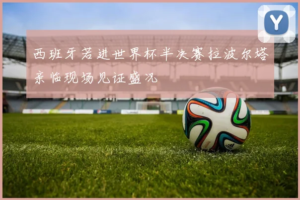 西班牙若进世界杯半决赛拉波尔塔亲临现场见证盛况