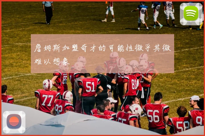 詹姆斯加盟奇才的可能性微乎其微难以想象